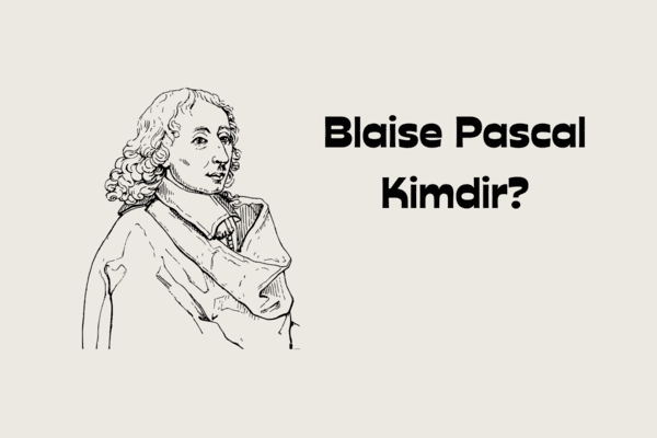 Blaise Pascal Kimdir? Hayatı ve Yaptığı Çalışmalar
